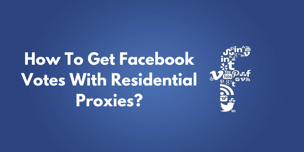 How To Get Facebook Votes With Residential Proxies