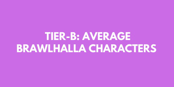 Tier-B: Average Brawlhalla Characters 