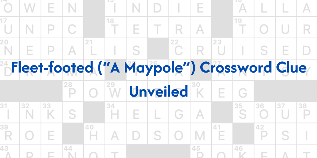 Fleet-footed (“A Maypole”) crossword clue